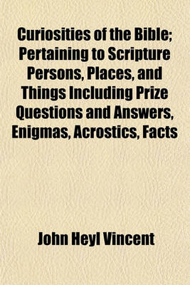 Book cover for Curiosities of the Bible; Pertaining to Scripture Persons, Places, and Things Including Prize Questions and Answers, Enigmas, Acrostics, Facts