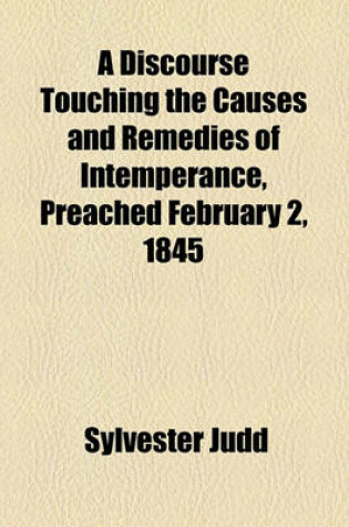 Cover of A Discourse Touching the Causes and Remedies of Intemperance, Preached February 2, 1845