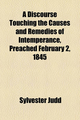 Book cover for A Discourse Touching the Causes and Remedies of Intemperance, Preached February 2, 1845