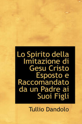 Cover of Lo Spirito Della Imitazione Di Gesu Cristo Esposto E Raccomandato Da Un Padre AI Suoi Figli