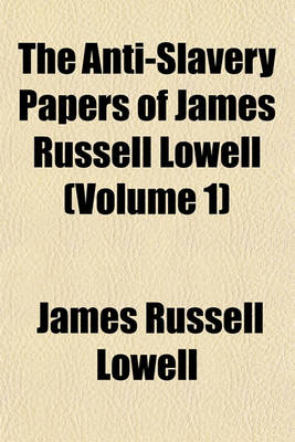 Book cover for The Anti-Slavery Papers of James Russell Lowell Volume 1