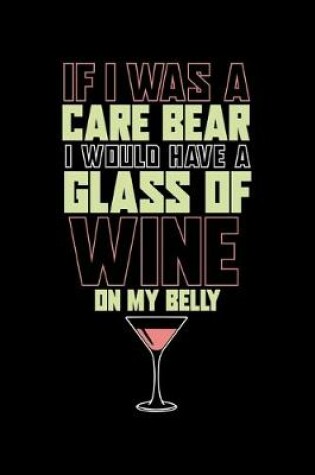 Cover of If I was A Care Bear I would Have a Glass Of Wine on My Belly