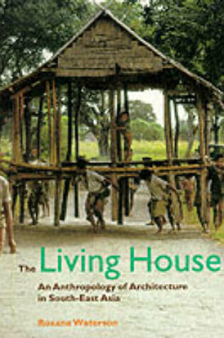 Cover of Living House, The:An Anthropology of Architecture in South-East A