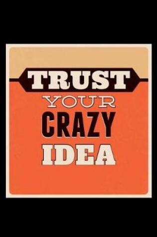 Cover of Trust Your Crazy Idea