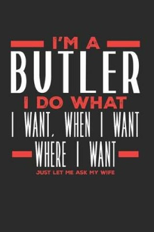 Cover of I'm a Butler I Do What I Want, When I Want, Where I Want. Just Let Me Ask My Wife