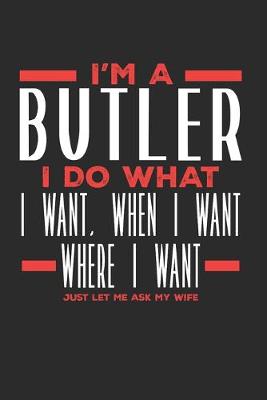 Book cover for I'm a Butler I Do What I Want, When I Want, Where I Want. Just Let Me Ask My Wife