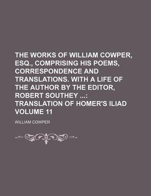 Book cover for The Works of William Cowper, Esq., Comprising His Poems, Correspondence and Translations. with a Life of the Author by the Editor, Robert Southey Volume 11; Translation of Homer's Iliad