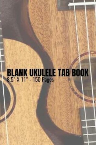 Cover of Blank Ukulele Tab Book - 8.5 X 11 - 150 Pages