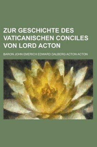 Cover of Zur Geschichte Des Vaticanischen Conciles Von Lord Acton