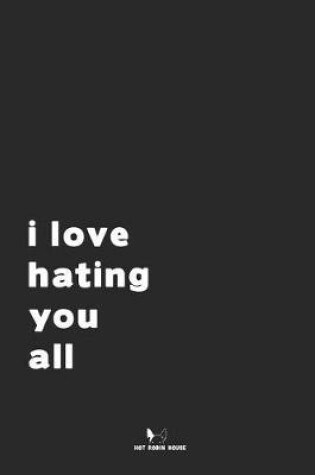 Cover of I Love Hating You All