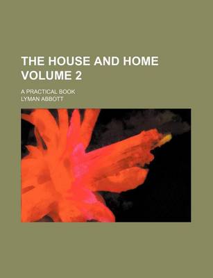 Book cover for The House and Home Volume 2; A Practical Book