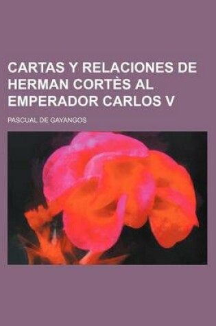 Cover of Cartas y Relaciones de Herman Cortes Al Emperador Carlos V