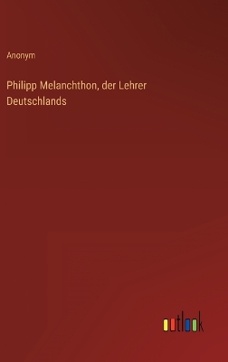 Book cover for Philipp Melanchthon, der Lehrer Deutschlands