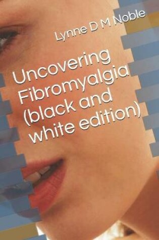 Cover of Uncovering Fibromyalgia ( black and white edition)