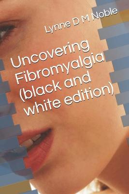 Book cover for Uncovering Fibromyalgia ( black and white edition)