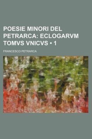 Cover of Poesie Minori del Petrarca (1); Eclogarvm Tomvs Vnicvs