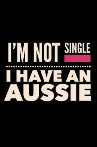 Cover of I'm Not Single I Have an Aussie