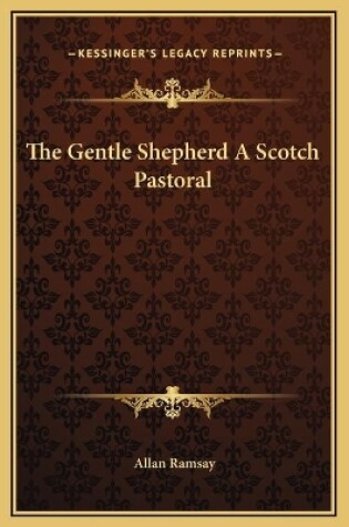 Cover of The Gentle Shepherd A Scotch Pastoral