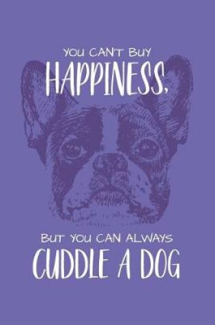 Cover of You Can't Buy Happiness But You Can Always Cuddle A Dog