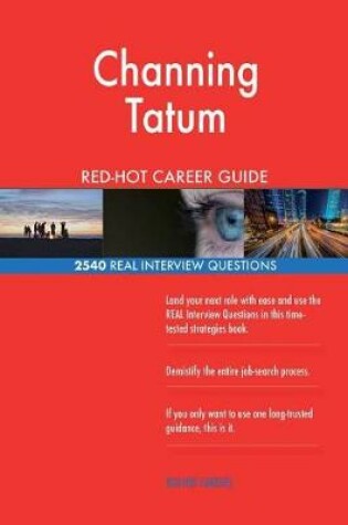 Cover of Channing Tatum RED-HOT Career Guide; 2540 REAL Interview Questions