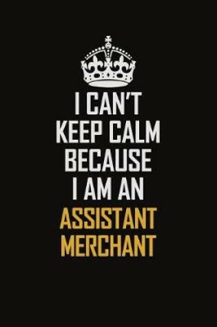 Cover of I Can't Keep Calm Because I Am An Assistant Merchant