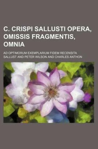 Cover of C. Crispi Sallusti Opera, Omissis Fragmentis, Omnia; Ad Optimorum Exemplarium Fidem Recensita