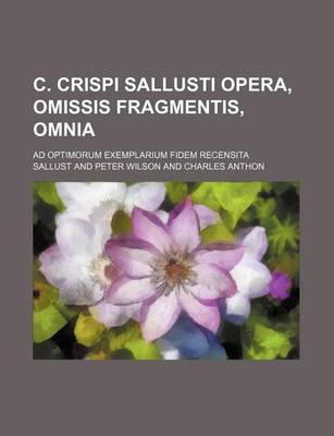 Book cover for C. Crispi Sallusti Opera, Omissis Fragmentis, Omnia; Ad Optimorum Exemplarium Fidem Recensita