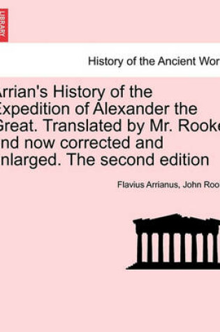 Cover of Arrian's History of the Expedition of Alexander the Great. Translated by Mr. Rooke and Now Corrected and Enlarged. the Second Edition