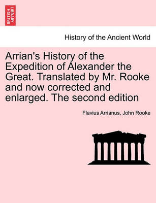 Book cover for Arrian's History of the Expedition of Alexander the Great. Translated by Mr. Rooke and Now Corrected and Enlarged. the Second Edition