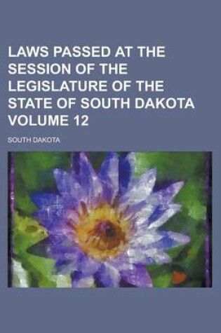 Cover of Laws Passed at the Session of the Legislature of the State of South Dakota Volume 12