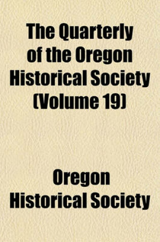 Cover of The Quarterly of the Oregon Historical Society (Volume 19)