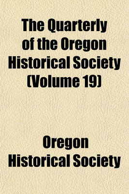 Book cover for The Quarterly of the Oregon Historical Society (Volume 19)