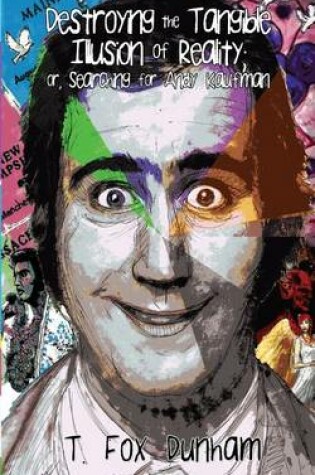 Cover of Destroying the Tangible Illusion of Reality; Or, Searching for Andy Kaufman