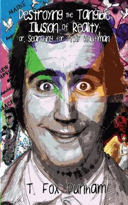 Book cover for Destroying the Tangible Illusion of Reality; Or, Searching for Andy Kaufman