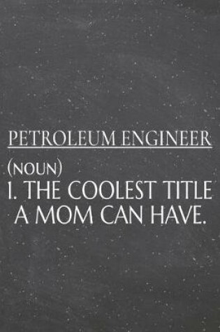 Cover of Petroleum Engineer (noun) 1. The Coolest Title A Mom Can Have.