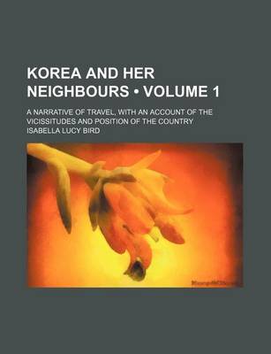 Book cover for Korea and Her Neighbours (Volume 1 ); A Narrative of Travel, with an Account of the Vicissitudes and Position of the Country