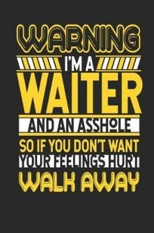 Cover of Warning I'm a Waiter and an Asshole So If You Don't Want Your Feelings Hurt Walk Away