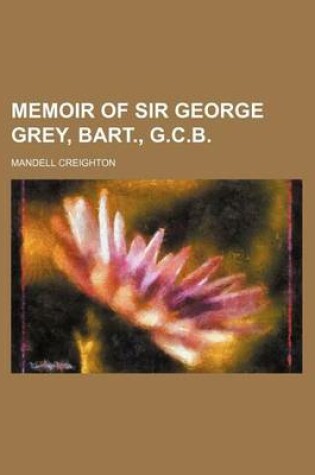 Cover of Memoir of Sir George Grey, Bart., G.C.B.