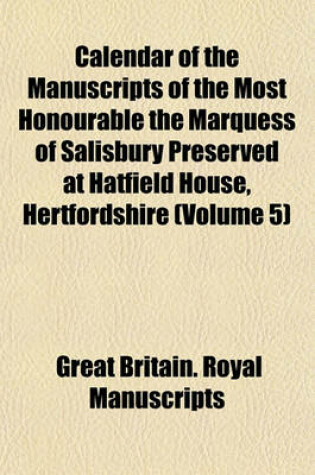 Cover of Calendar of the Manuscripts of the Most Honourable the Marquess of Salisbury Preserved at Hatfield House, Hertfordshire (Volume 5)