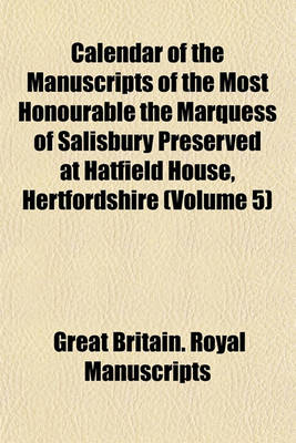 Book cover for Calendar of the Manuscripts of the Most Honourable the Marquess of Salisbury Preserved at Hatfield House, Hertfordshire (Volume 5)