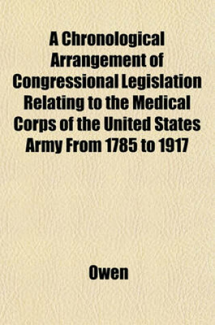 Cover of A Chronological Arrangement of Congressional Legislation Relating to the Medical Corps of the United States Army from 1785 to 1917