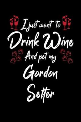 Book cover for I Just Want To Drink Wine And Pet My Gordon Setter