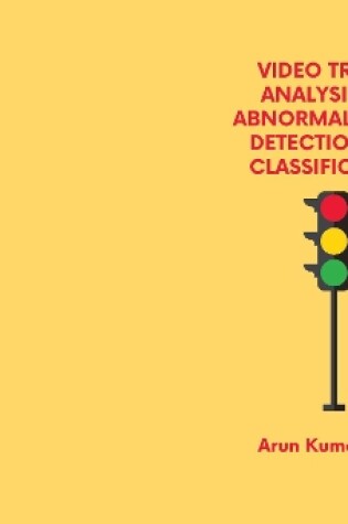 Cover of Video Traﬃc Analysis for Abnormal Events Detection and Classification