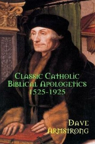 Cover of Classic Catholic Biblical Apologetics: 1525-1925