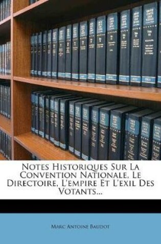 Cover of Notes Historiques Sur La Convention Nationale, Le Directoire, L'empire Et L'exil Des Votants...