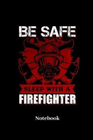 Cover of Be Safe Sleep With A Firefighter Notebook