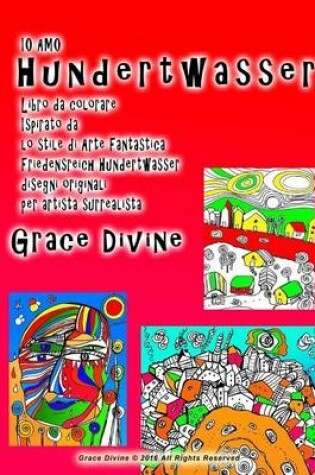 Cover of Io Amo Hundertwasser Libro da colorare Ispirato da lo stile di Arte Fantastica Friedensreich Hundertwasser disegni originali per artista surrealista Grace Divine