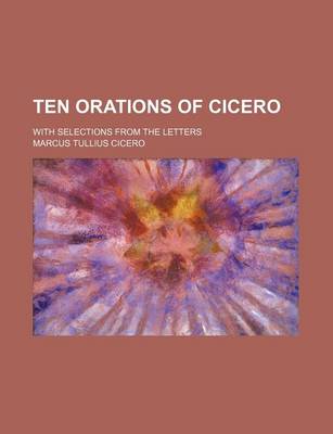 Book cover for Ten Orations of Cicero; With Selections from the Letters