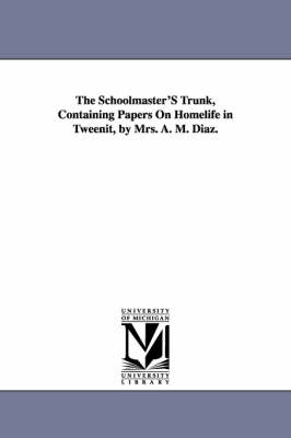 Book cover for The Schoolmaster'S Trunk, Containing Papers On Homelife in Tweenit, by Mrs. A. M. Diaz.