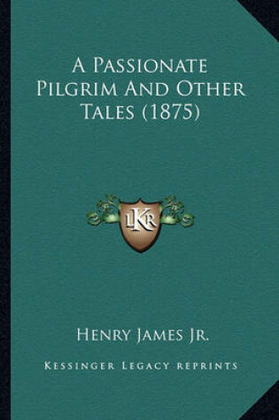 Cover of A Passionate Pilgrim and Other Tales (1875) a Passionate Pilgrim and Other Tales (1875)